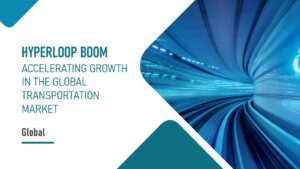 Hyperloop Technology: Accelerating Growth in the Global Transportation Market